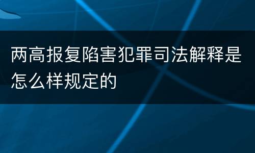两高报复陷害犯罪司法解释是怎么样规定的