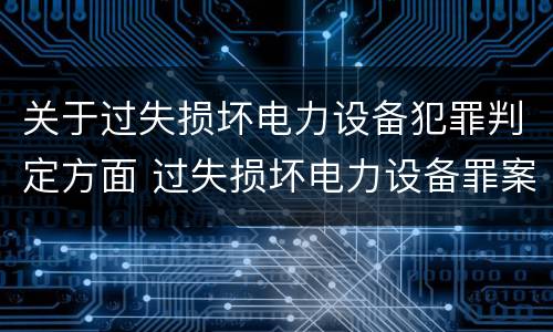 关于过失损坏电力设备犯罪判定方面 过失损坏电力设备罪案例