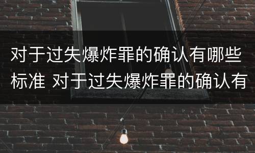 对于过失爆炸罪的确认有哪些标准 对于过失爆炸罪的确认有哪些标准呢