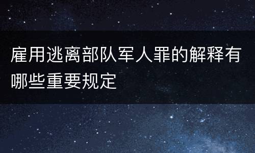 雇用逃离部队军人罪的解释有哪些重要规定