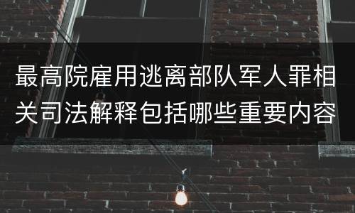 最高院雇用逃离部队军人罪相关司法解释包括哪些重要内容