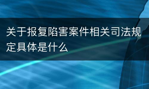 关于报复陷害案件相关司法规定具体是什么