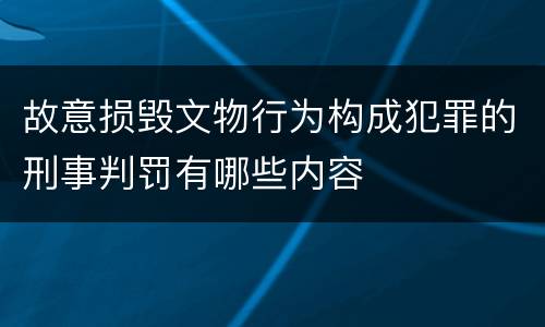 故意损毁文物行为构成犯罪的刑事判罚有哪些内容
