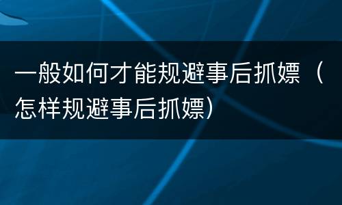 一般如何才能规避事后抓嫖（怎样规避事后抓嫖）