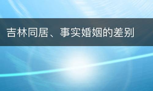 吉林同居、事实婚姻的差别