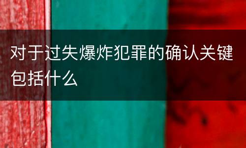 对于过失爆炸犯罪的确认关键包括什么