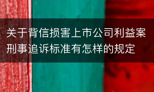 关于背信损害上市公司利益案刑事追诉标准有怎样的规定