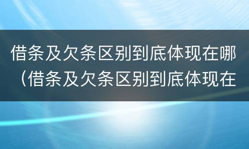 借条及欠条区别到底体现在哪（借条及欠条区别到底体现在哪些方面）