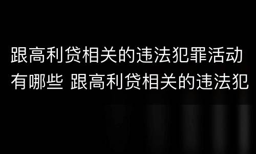 跟高利贷相关的违法犯罪活动有哪些 跟高利贷相关的违法犯罪活动有哪些内容