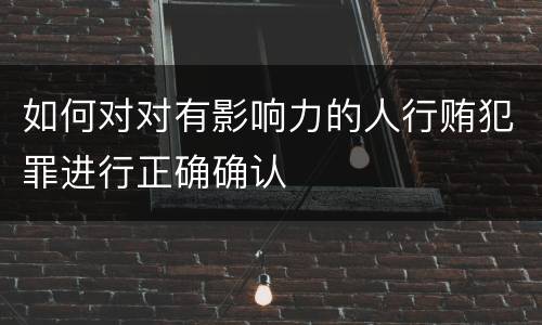 如何对对有影响力的人行贿犯罪进行正确确认