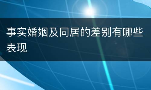 事实婚姻及同居的差别有哪些表现