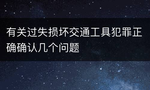 有关过失损坏交通工具犯罪正确确认几个问题