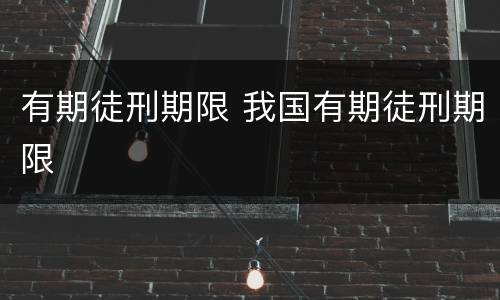 有期徒刑期限 我国有期徒刑期限