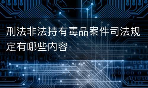 刑法非法持有毒品案件司法规定有哪些内容