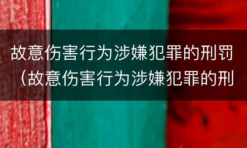 故意伤害行为涉嫌犯罪的刑罚（故意伤害行为涉嫌犯罪的刑罚是）