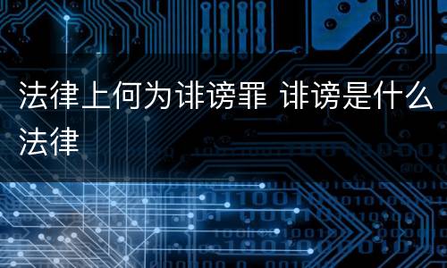 法律上何为诽谤罪 诽谤是什么法律