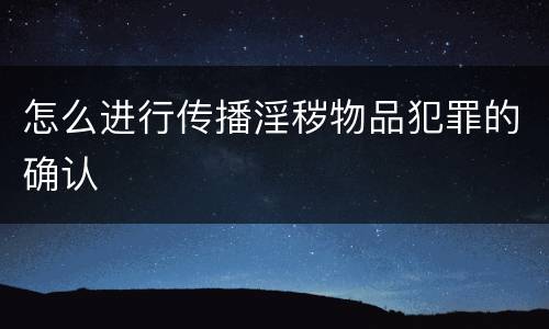 怎么进行传播淫秽物品犯罪的确认