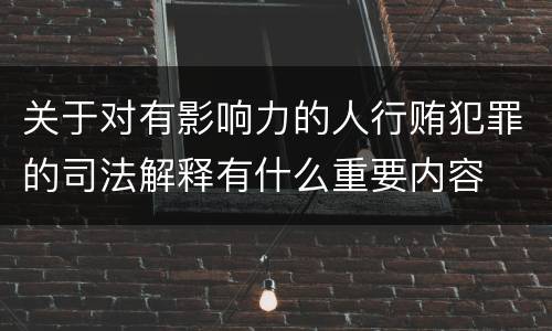 关于对有影响力的人行贿犯罪的司法解释有什么重要内容