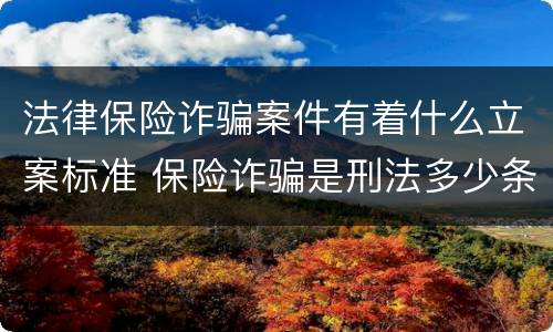 法律保险诈骗案件有着什么立案标准 保险诈骗是刑法多少条