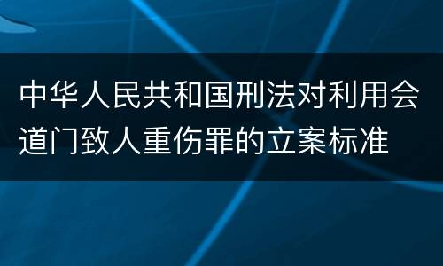 中华人民共和国刑法对利用会道门致人重伤罪的立案标准