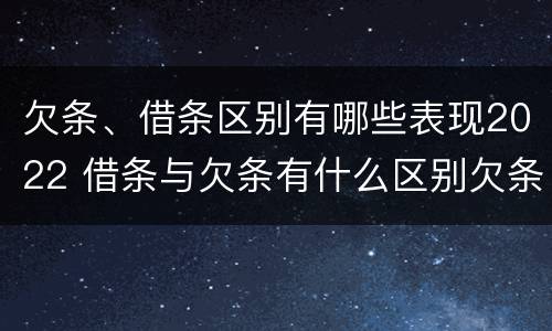 欠条、借条区别有哪些表现2022 借条与欠条有什么区别欠条怎么写