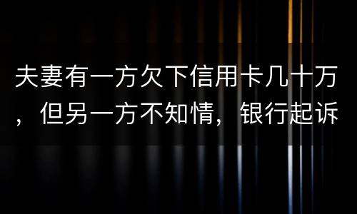 夫妻有一方欠下信用卡几十万，但另一方不知情，银行起诉要封房子怎么办