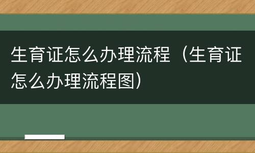 生育证怎么办理流程（生育证怎么办理流程图）