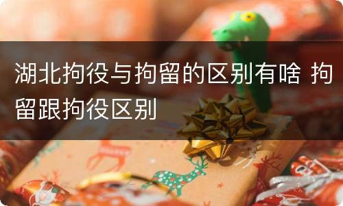 湖北拘役与拘留的区别有啥 拘留跟拘役区别