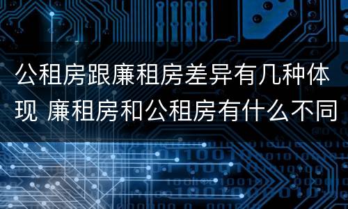 公租房跟廉租房差异有几种体现 廉租房和公租房有什么不同