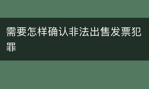 需要怎样确认非法出售发票犯罪