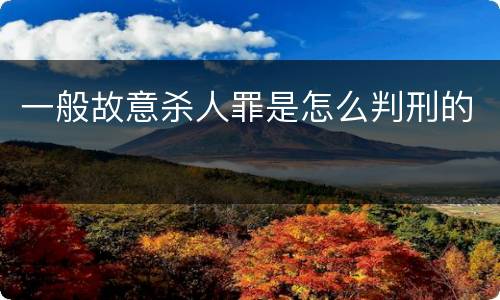 一般故意杀人罪是怎么判刑的