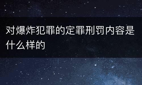 对爆炸犯罪的定罪刑罚内容是什么样的
