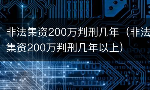 非法集资200万判刑几年（非法集资200万判刑几年以上）