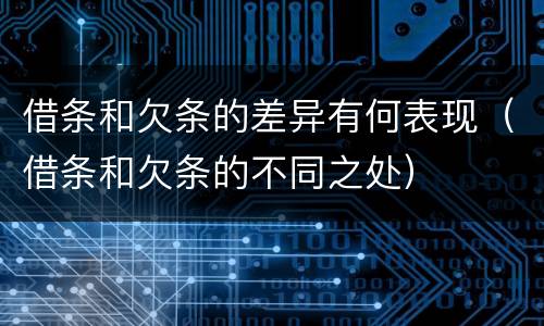 借条和欠条的差异有何表现（借条和欠条的不同之处）