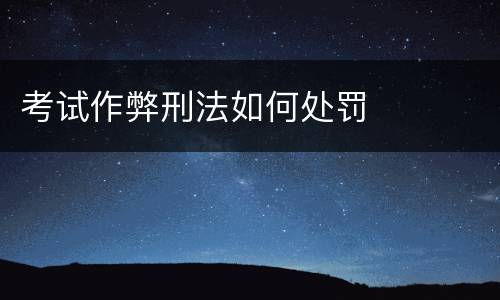 考试作弊刑法如何处罚