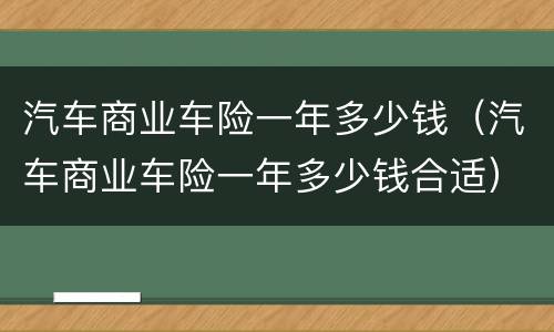 汽车商业车险一年多少钱（汽车商业车险一年多少钱合适）