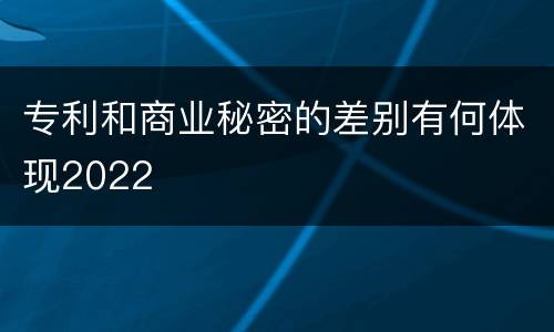专利和商业秘密的差别有何体现2022