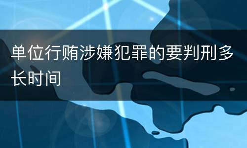 单位行贿涉嫌犯罪的要判刑多长时间