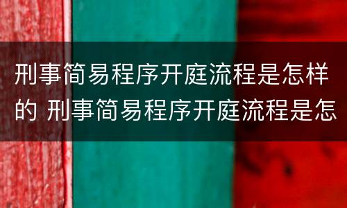 刑事简易程序开庭流程是怎样的 刑事简易程序开庭流程是怎样的呢