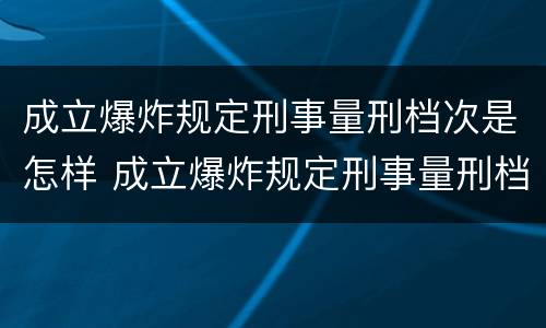 成立爆炸规定刑事量刑档次是怎样 成立爆炸规定刑事量刑档次是怎样定的