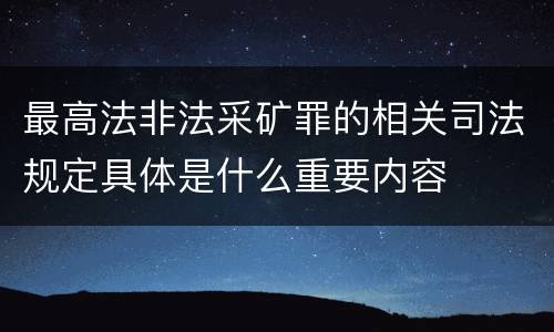 最高法非法采矿罪的相关司法规定具体是什么重要内容