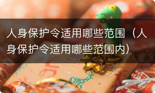 人身保护令适用哪些范围（人身保护令适用哪些范围内）