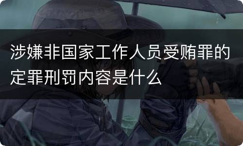 涉嫌非国家工作人员受贿罪的定罪刑罚内容是什么