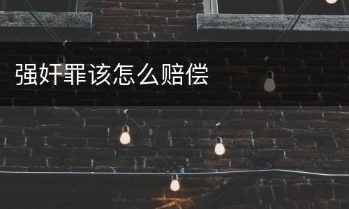 强奸罪该怎么赔偿