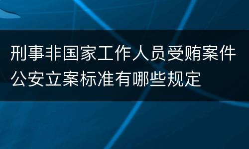 刑事非国家工作人员受贿案件公安立案标准有哪些规定