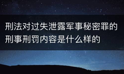 刑法对过失泄露军事秘密罪的刑事刑罚内容是什么样的