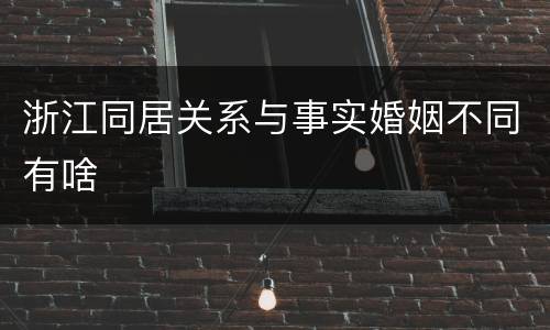 浙江同居关系与事实婚姻不同有啥