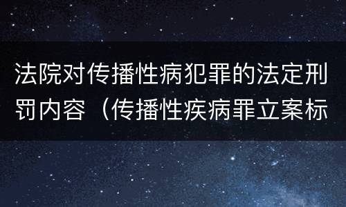法院对传播性病犯罪的法定刑罚内容（传播性疾病罪立案标准）