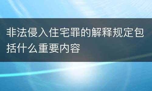 非法侵入住宅罪的解释规定包括什么重要内容