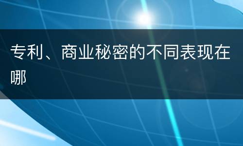 专利、商业秘密的不同表现在哪